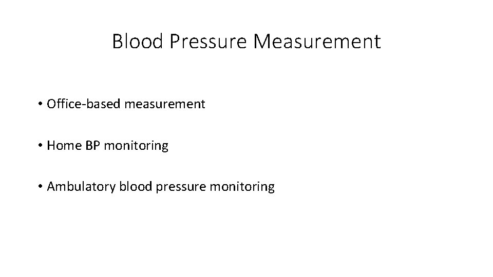 Blood Pressure Measurement • Office-based measurement • Home BP monitoring • Ambulatory blood pressure