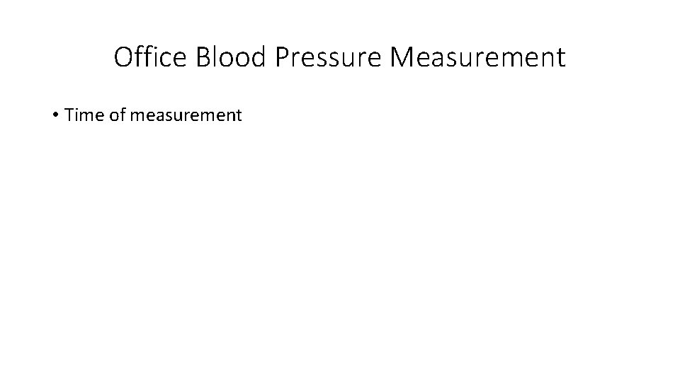 Office Blood Pressure Measurement • Time of measurement 