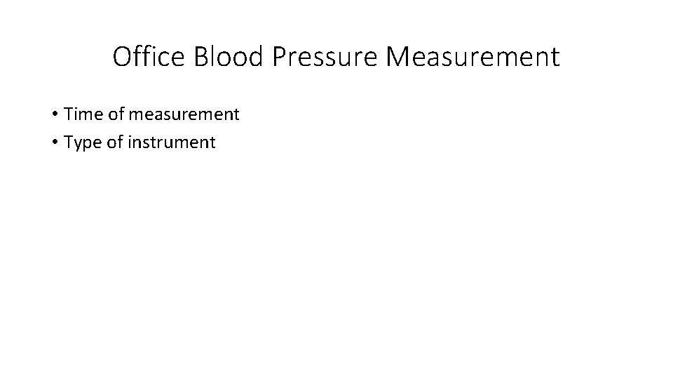 Office Blood Pressure Measurement • Time of measurement • Type of instrument 