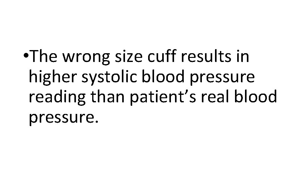  • The wrong size cuff results in higher systolic blood pressure reading than