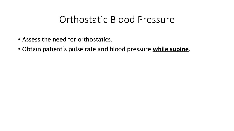 Orthostatic Blood Pressure • Assess the need for orthostatics. • Obtain patient’s pulse rate