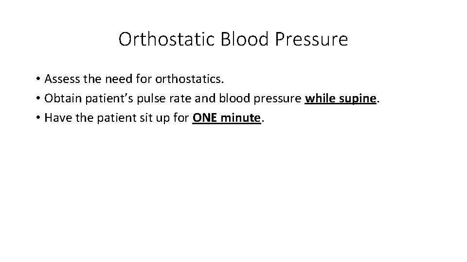 Orthostatic Blood Pressure • Assess the need for orthostatics. • Obtain patient’s pulse rate