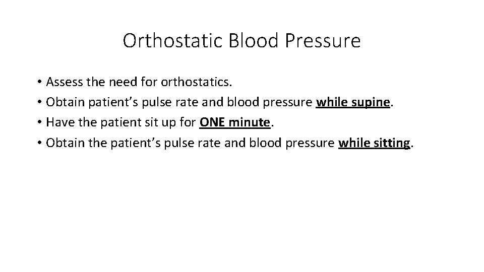 Orthostatic Blood Pressure • Assess the need for orthostatics. • Obtain patient’s pulse rate