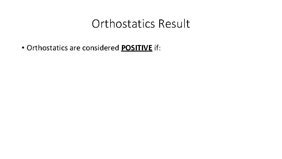 Orthostatics Result • Orthostatics are considered POSITIVE if: 