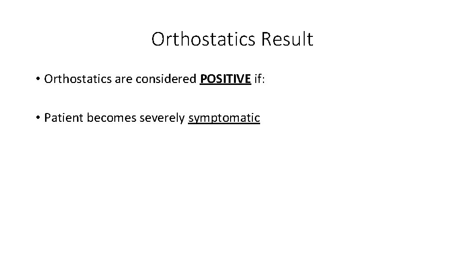Orthostatics Result • Orthostatics are considered POSITIVE if: • Patient becomes severely symptomatic 