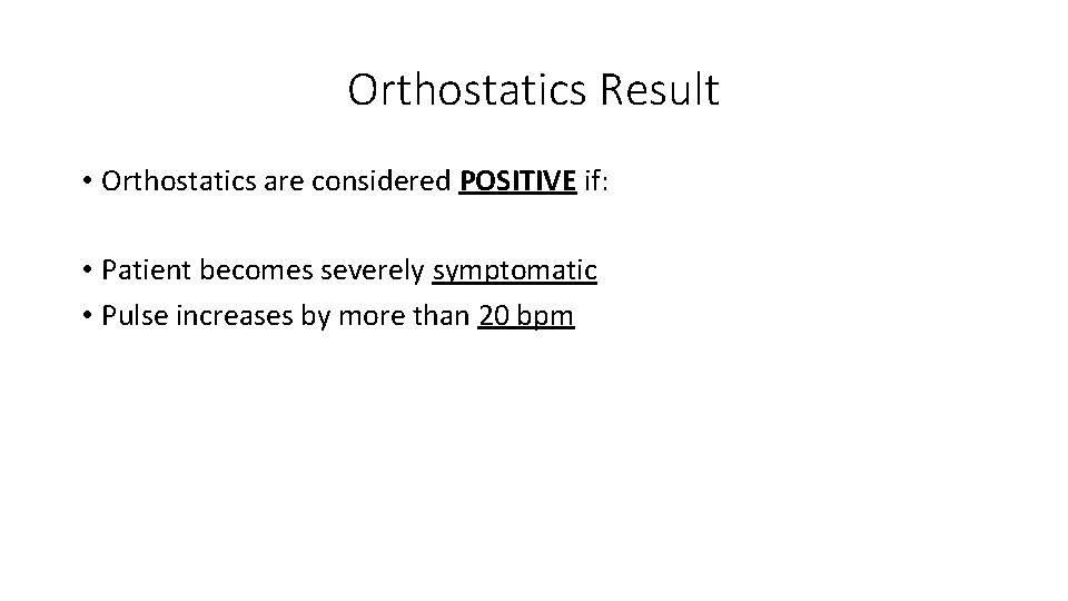Orthostatics Result • Orthostatics are considered POSITIVE if: • Patient becomes severely symptomatic •