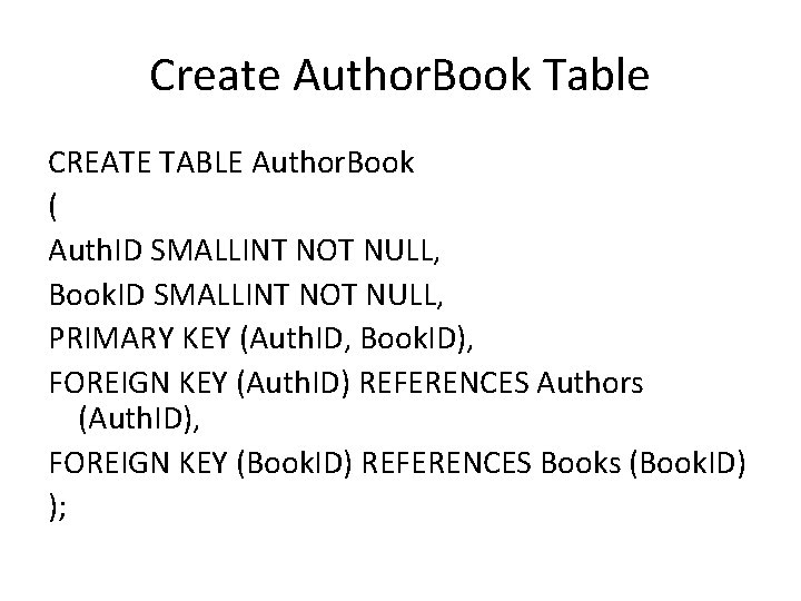 Create Author. Book Table CREATE TABLE Author. Book ( Auth. ID SMALLINT NOT NULL,