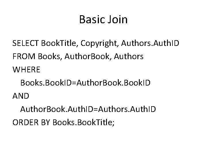 Basic Join SELECT Book. Title, Copyright, Authors. Auth. ID FROM Books, Author. Book, Authors
