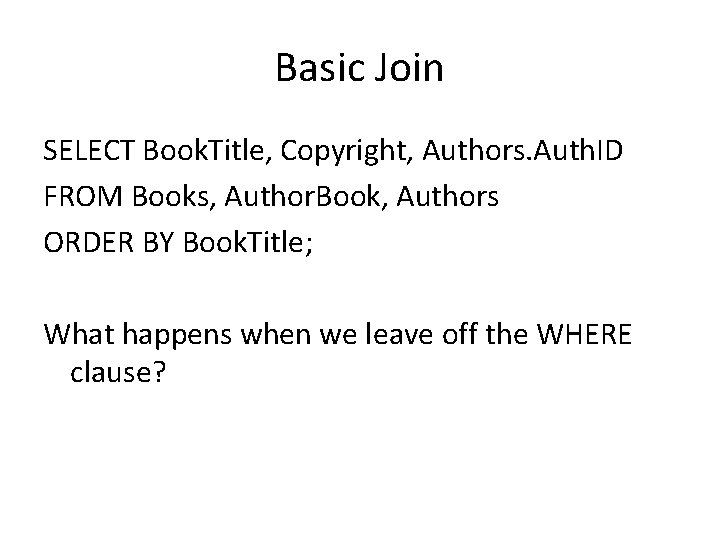 Basic Join SELECT Book. Title, Copyright, Authors. Auth. ID FROM Books, Author. Book, Authors