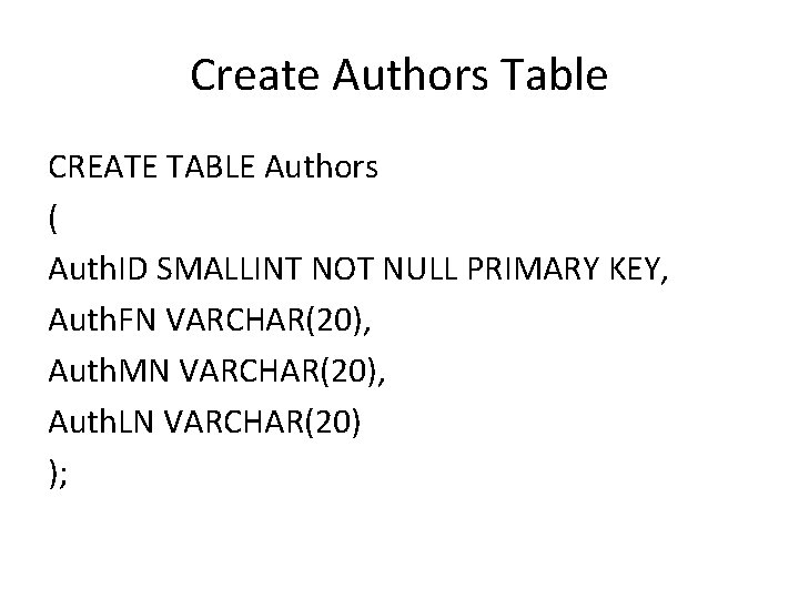 Create Authors Table CREATE TABLE Authors ( Auth. ID SMALLINT NOT NULL PRIMARY KEY,