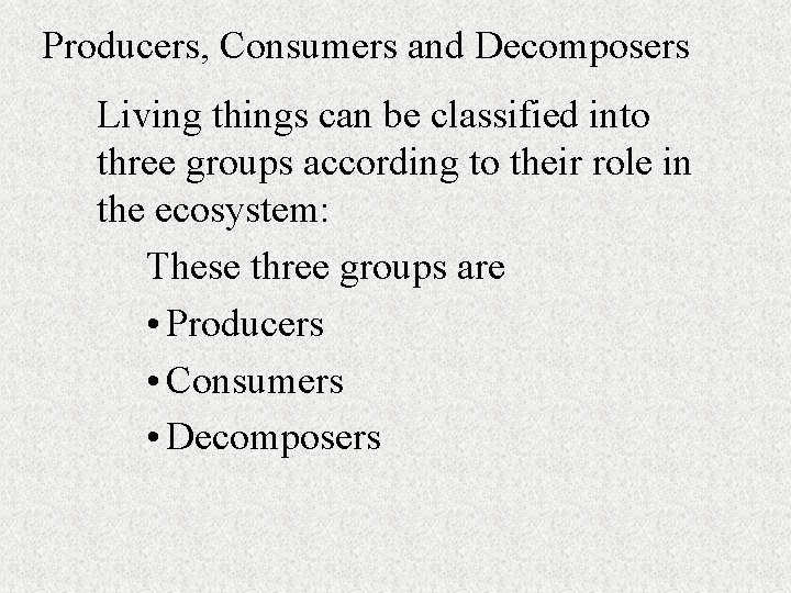 Producers, Consumers and Decomposers Living things can be classified into three groups according to