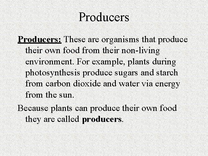 Producers: These are organisms that produce their own food from their non-living environment. For Producers: These are organisms that produce their own food from their non-living environment. For