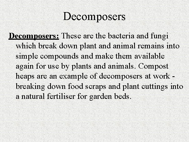 Decomposers: These are the bacteria and fungi which break down plant and animal remains Decomposers: These are the bacteria and fungi which break down plant and animal remains