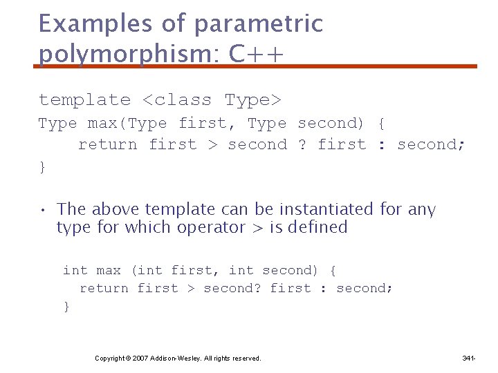 Examples of parametric polymorphism: C++ template <class Type> Type max(Type first, Type second) {