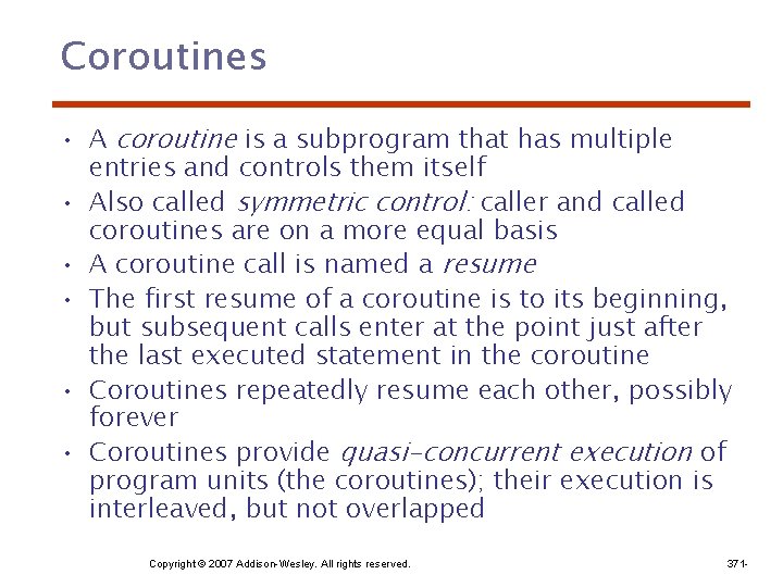 Coroutines • A coroutine is a subprogram that has multiple entries and controls them