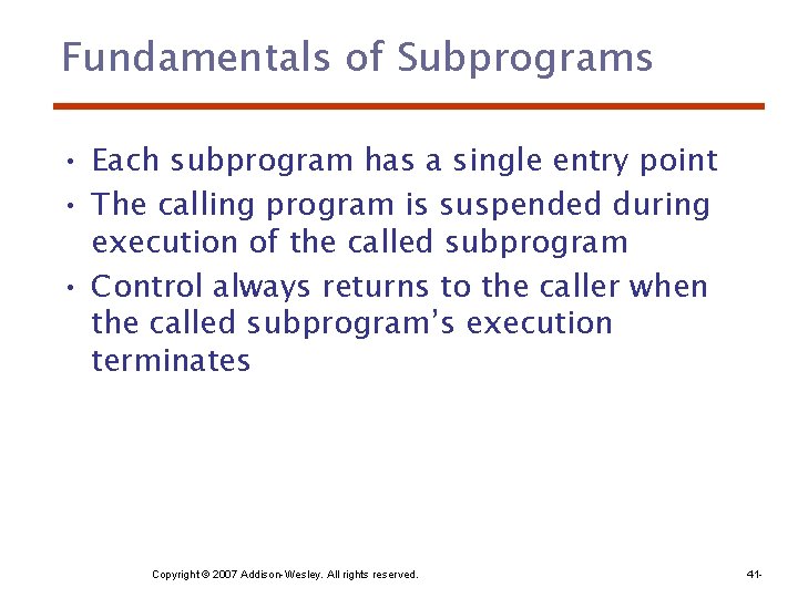 Fundamentals of Subprograms • Each subprogram has a single entry point • The calling