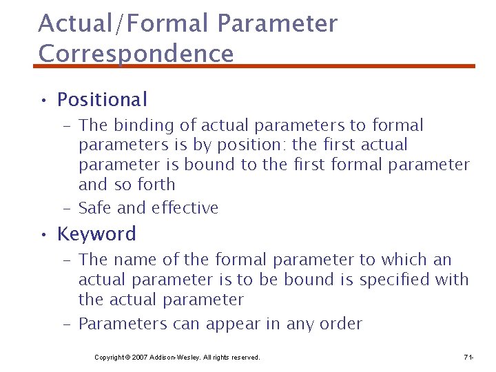 Actual/Formal Parameter Correspondence • Positional – The binding of actual parameters to formal parameters