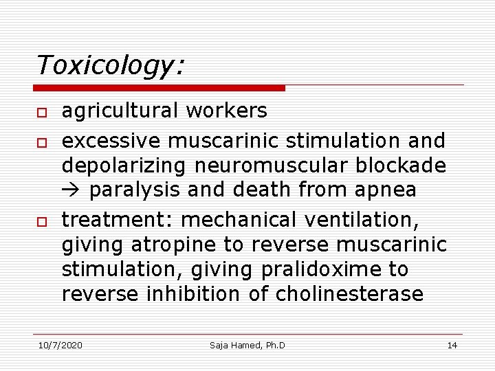 Toxicology: o o o agricultural workers excessive muscarinic stimulation and depolarizing neuromuscular blockade paralysis