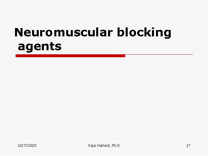Neuromuscular blocking agents 10/7/2020 Saja Hamed, Ph. D 17 