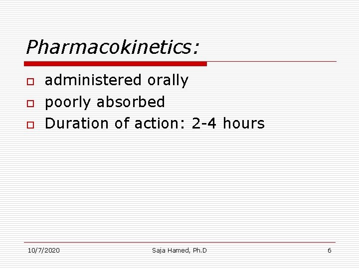 Pharmacokinetics: o o o administered orally poorly absorbed Duration of action: 2 -4 hours