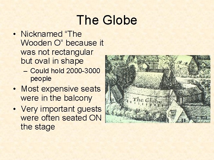 The Globe • Nicknamed “The Wooden O” because it was not rectangular but oval