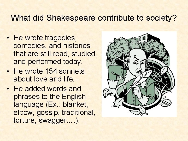 What did Shakespeare contribute to society? • He wrote tragedies, comedies, and histories that