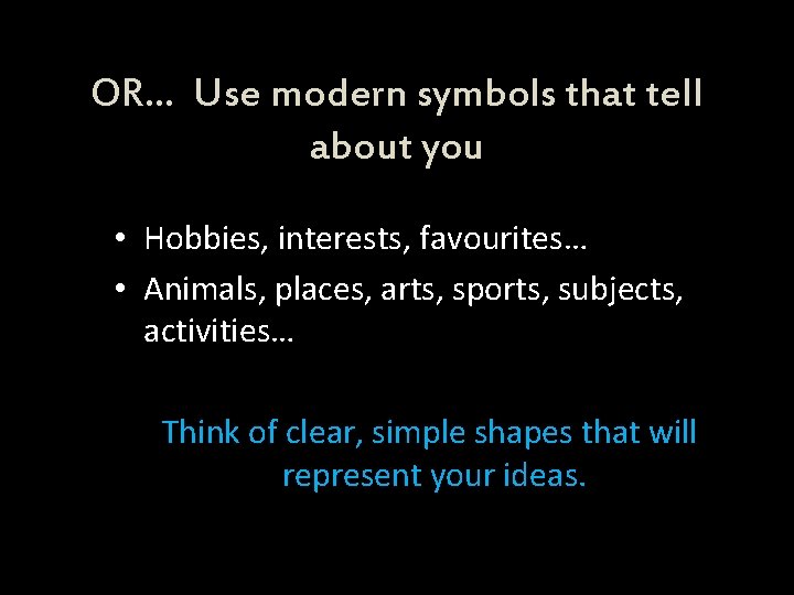 OR… Use modern symbols that tell about you • Hobbies, interests, favourites… • Animals,