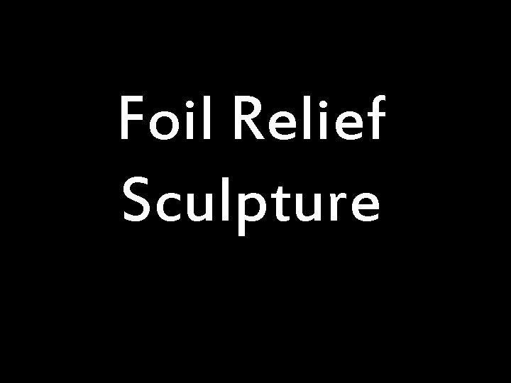 Foil Relief Sculpture 