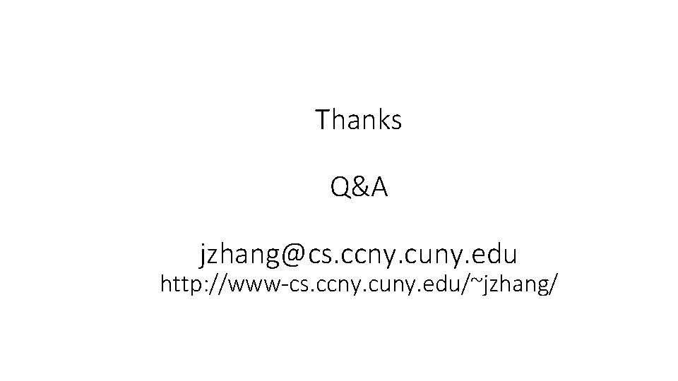 Thanks Q&A jzhang@cs. ccny. cuny. edu http: //www-cs. ccny. cuny. edu/~jzhang/ 