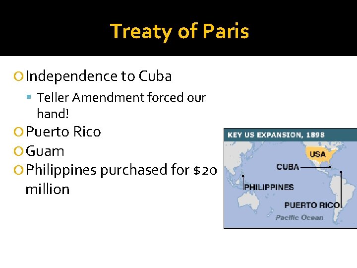 Treaty of Paris Independence to Cuba Teller Amendment forced our hand! Puerto Rico Guam