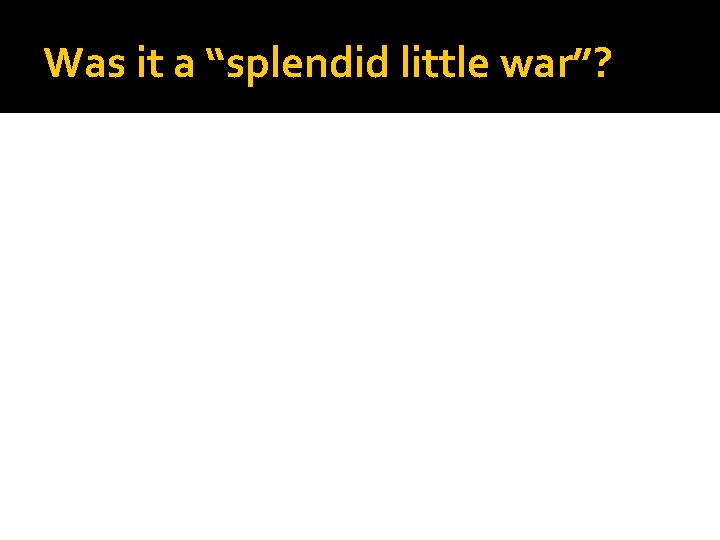 Was it a “splendid little war”? 