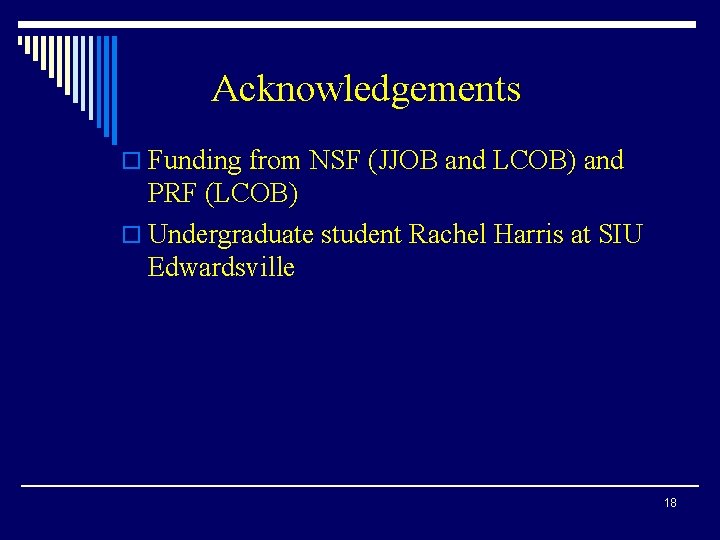 Acknowledgements o Funding from NSF (JJOB and LCOB) and PRF (LCOB) o Undergraduate student
