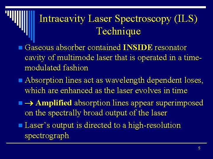 Intracavity Laser Spectroscopy (ILS) Technique Gaseous absorber contained INSIDE resonator cavity of multimode laser