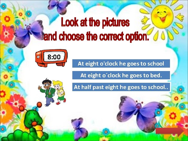 8: 00 Great he Job!goes to school At eight o'clock Try Again At eight