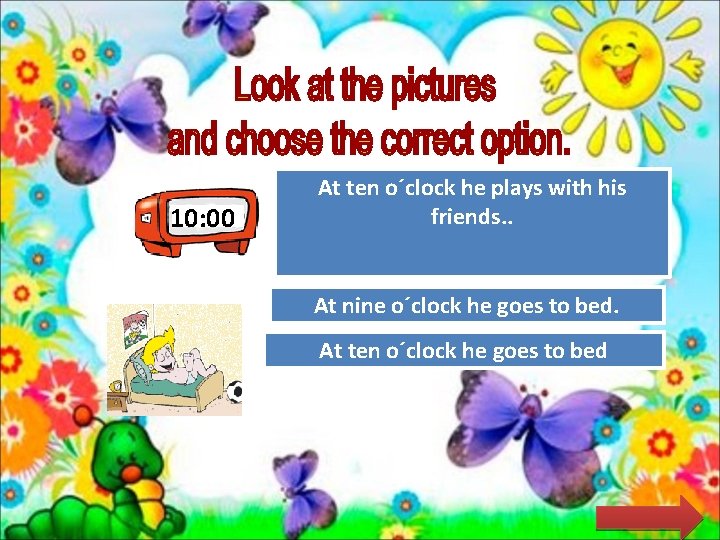 10: 00 At ten o´clock he plays with his friends. . Try Again At