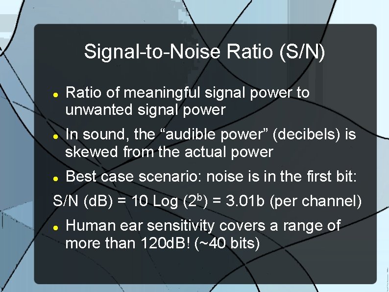 Signal-to-Noise Ratio (S/N) Ratio of meaningful signal power to unwanted signal power In sound,