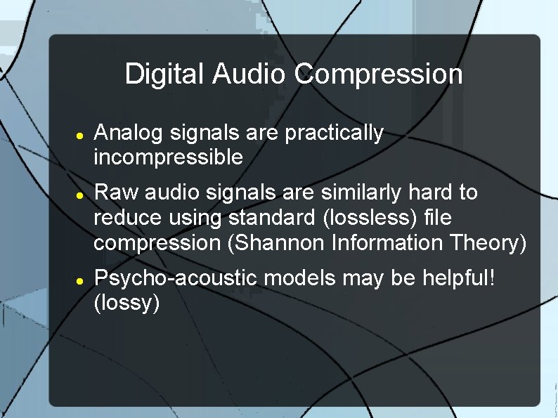 Digital Audio Compression Analog signals are practically incompressible Raw audio signals are similarly hard