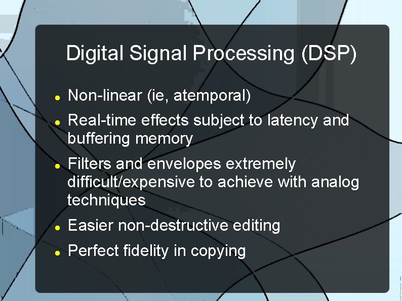 Digital Signal Processing (DSP) Non-linear (ie, atemporal) Real-time effects subject to latency and buffering