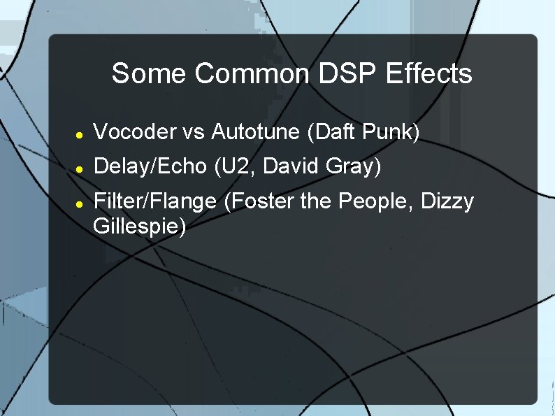Some Common DSP Effects Vocoder vs Autotune (Daft Punk) Delay/Echo (U 2, David Gray)