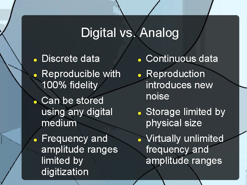 Digital vs. Analog Discrete data Reproducible with 100% fidelity Can be stored using any