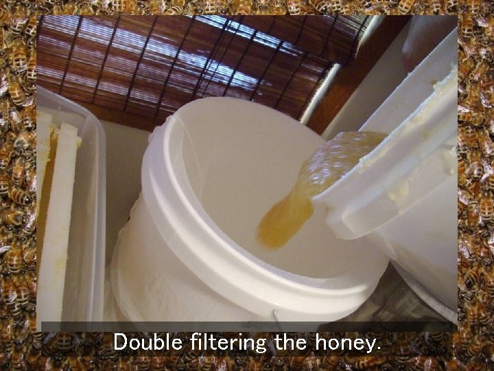Double filtering the honey. 