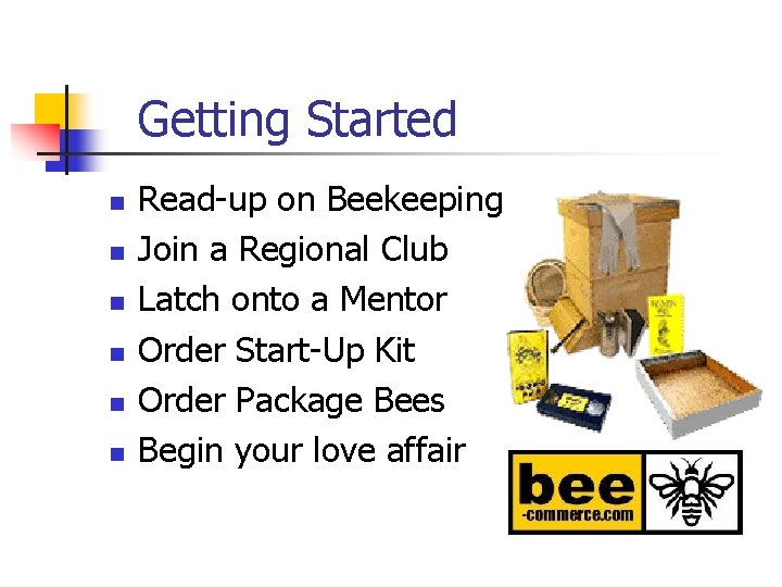 Getting Started n n n Read-up on Beekeeping Join a Regional Club Latch onto