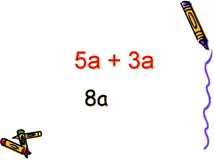 5 a + 3 a 8 a 