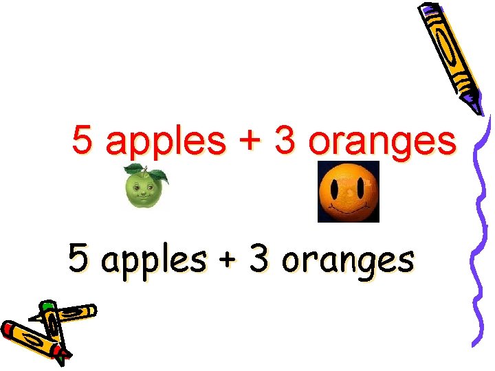 5 apples + 3 oranges 5 apples + 3 oranges