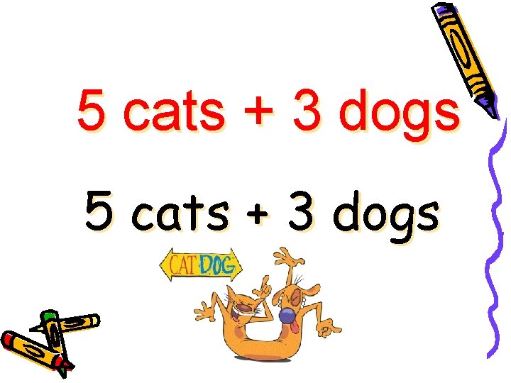 5 cats + 3 dogs 5 cats + 3 dogs
