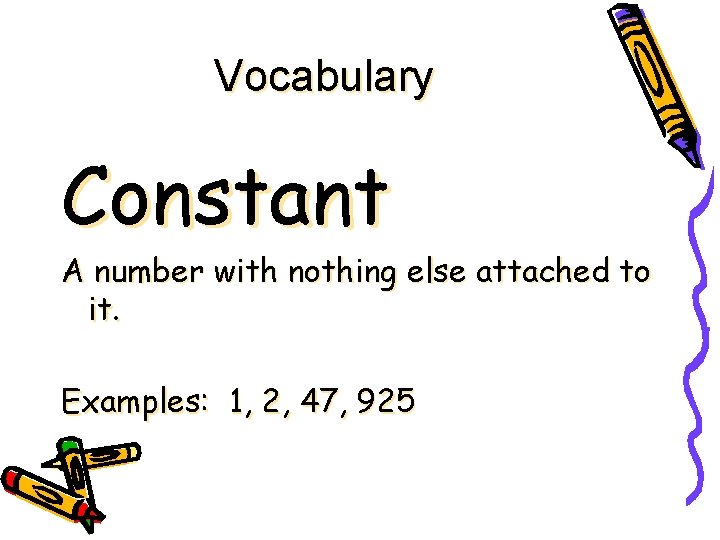 Vocabulary Constant A number with nothing else attached to it. Examples: 1, 2, 47, Vocabulary Constant A number with nothing else attached to it. Examples: 1, 2, 47,