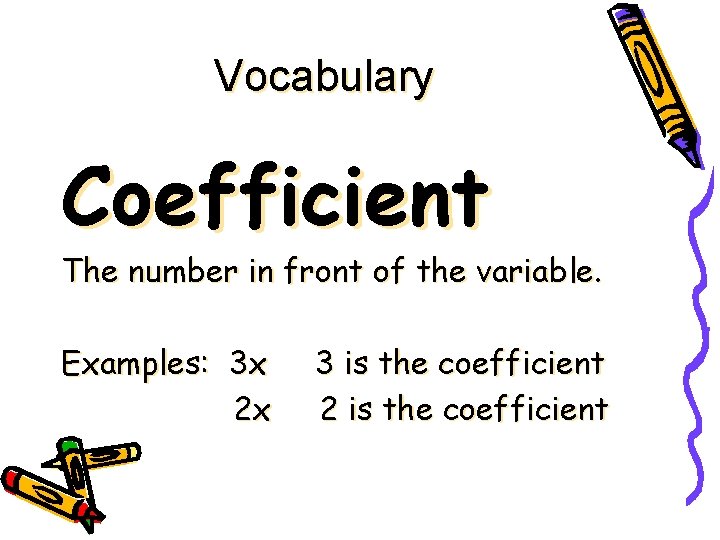 Vocabulary Coefficient The number in front of the variable. Examples: 3 x 2 x Vocabulary Coefficient The number in front of the variable. Examples: 3 x 2 x