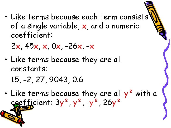 • Like terms because each term consists of a single variable, x, and • Like terms because each term consists of a single variable, x, and