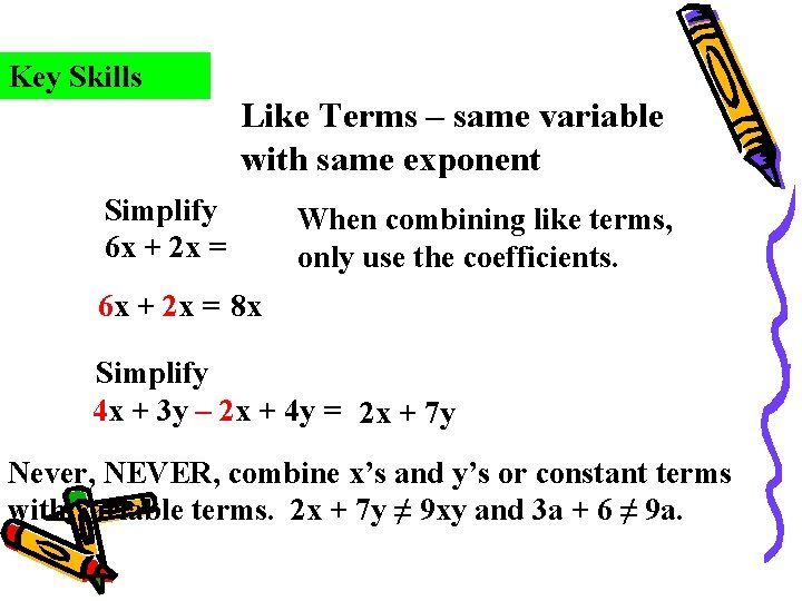 Key Skills Like Terms – same variable with same exponent Simplify 6 x + Key Skills Like Terms – same variable with same exponent Simplify 6 x +