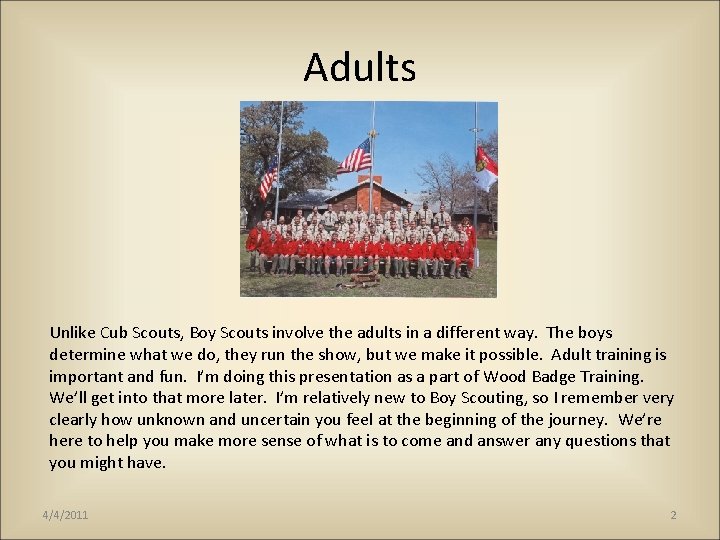 Adults Unlike Cub Scouts, Boy Scouts involve the adults in a different way. The